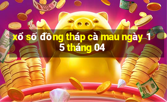 xổ số đồng tháp cà mau ngày 15 tháng 04