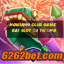 Nohu999 Club Game Bài Slot Đổi Thưởng