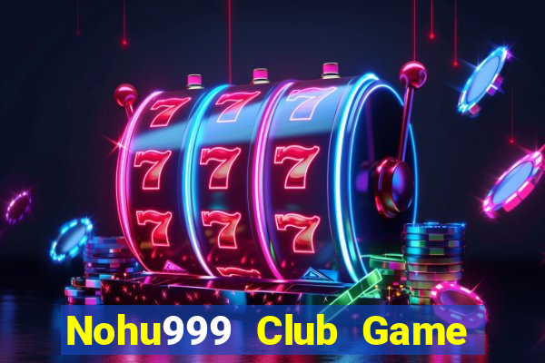 Nohu999 Club Game Bài Slot Đổi Thưởng