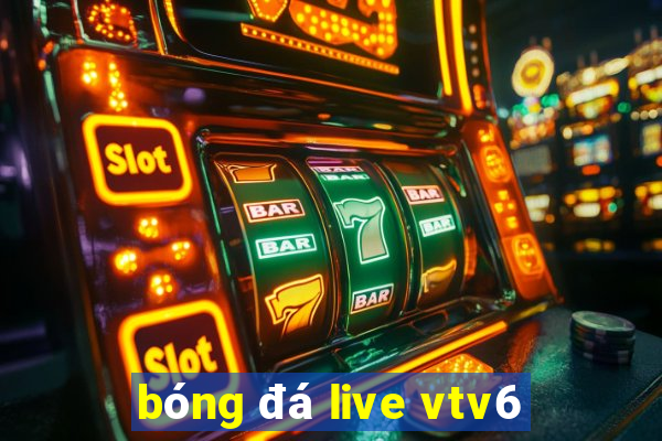 bóng đá live vtv6