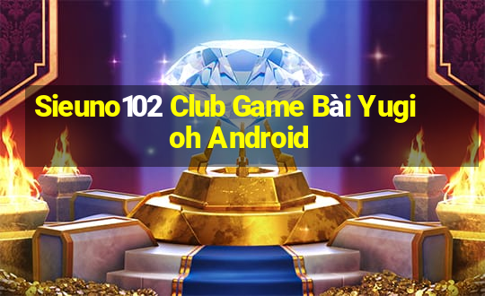 Sieuno102 Club Game Bài Yugioh Android