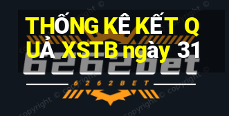 THỐNG KÊ KẾT QUẢ XSTB ngày 31