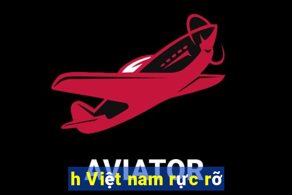 h Việt nam rực rỡ