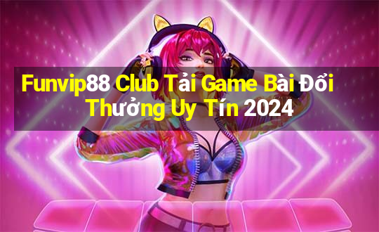 Funvip88 Club Tải Game Bài Đổi Thưởng Uy Tín 2024