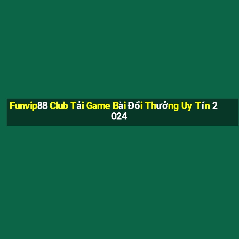 Funvip88 Club Tải Game Bài Đổi Thưởng Uy Tín 2024