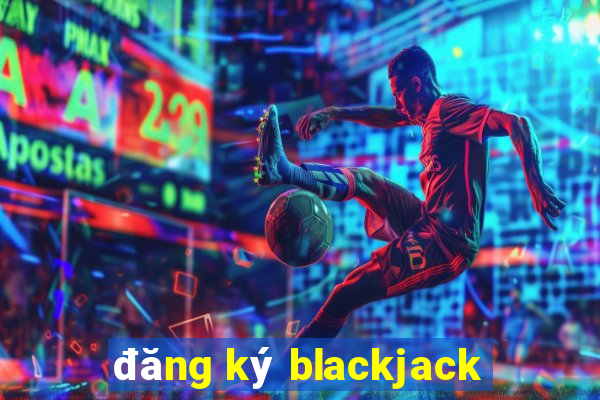 đăng ký blackjack