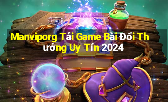 Manviporg Tải Game Bài Đổi Thưởng Uy Tín 2024