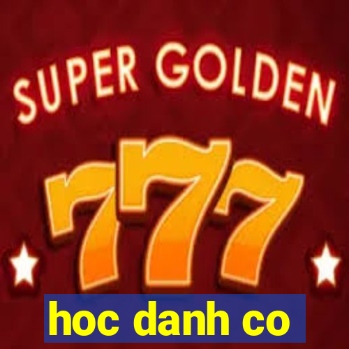 hoc danh co