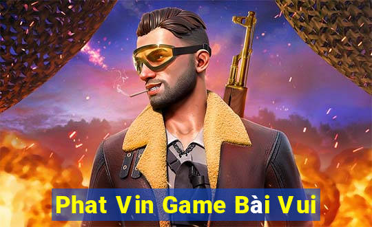 Phat Vin Game Bài Vui