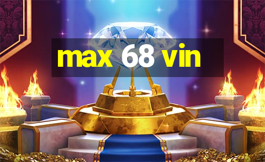 max 68 vin