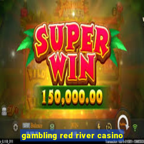 gambling red river casino