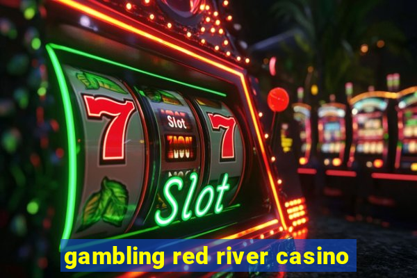 gambling red river casino