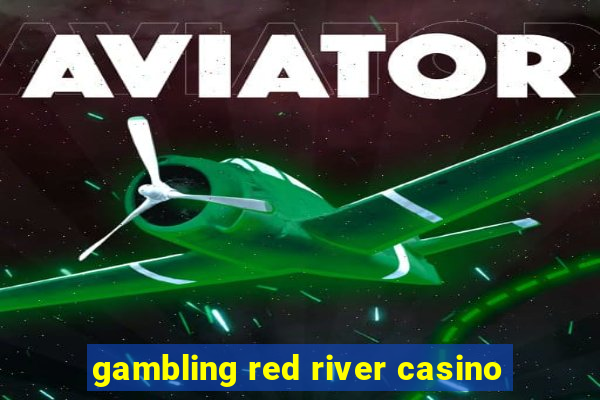 gambling red river casino