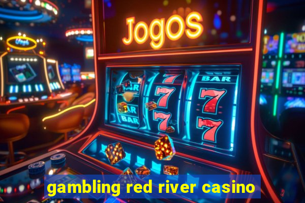 gambling red river casino