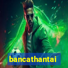 bancathantai