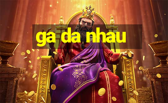 ga da nhau