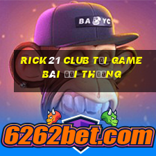 Rick21 Club Tại Game Bài Đổi Thưởng