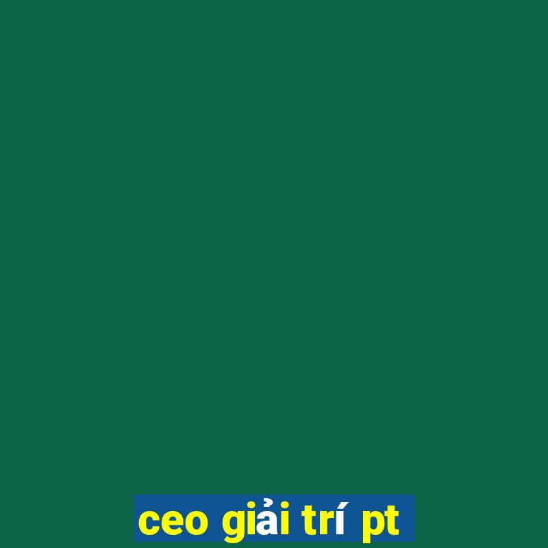 ceo giải trí pt