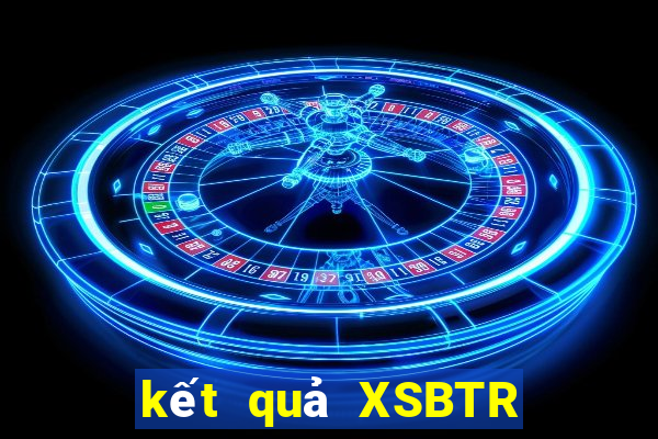 kết quả XSBTR ngày 26