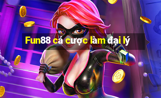 Fun88 cá cược làm đại lý