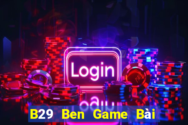 B29 Ben Game Bài B52 Đổi Thưởng 2021