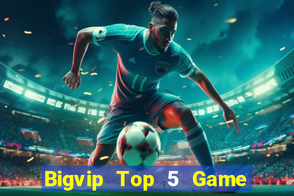 Bigvip Top 5 Game Bài Đổi Thưởng