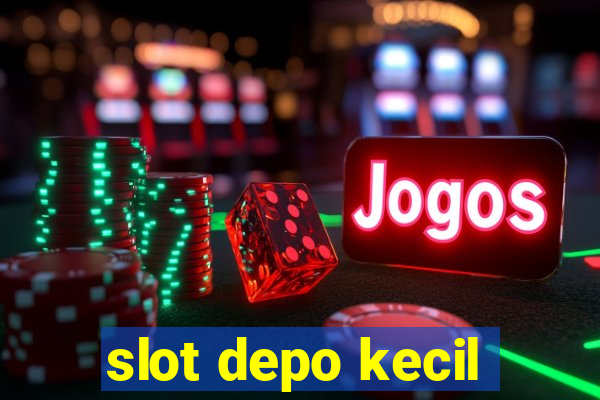 slot depo kecil