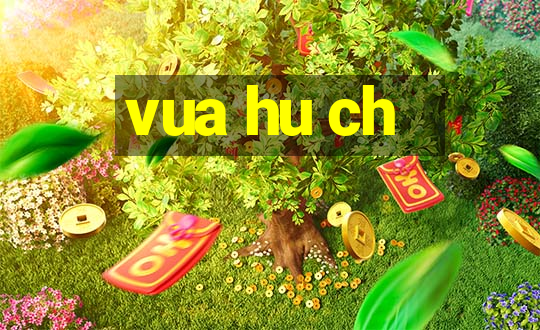 vua hu ch