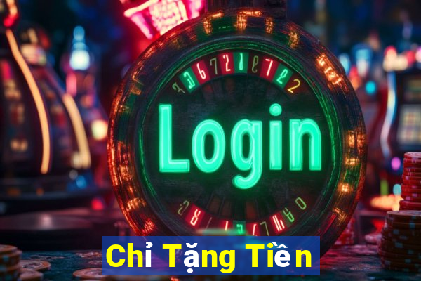 Chỉ Tặng Tiền