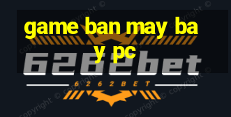 game ban may bay pc