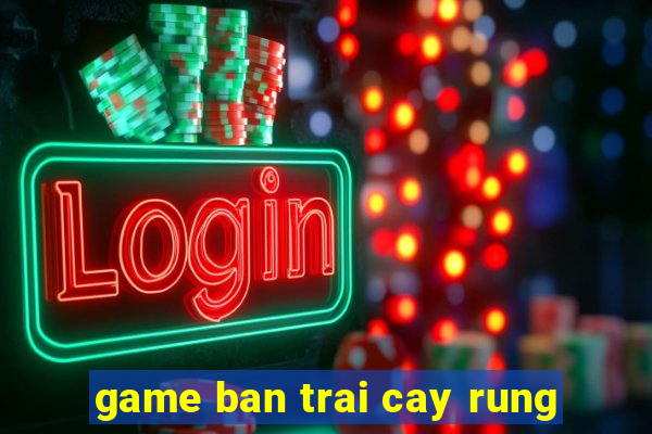 game ban trai cay rung