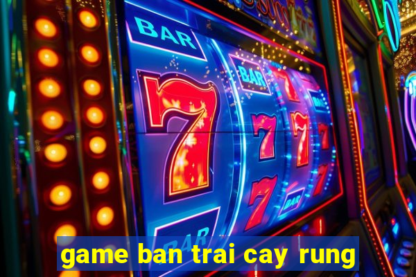 game ban trai cay rung