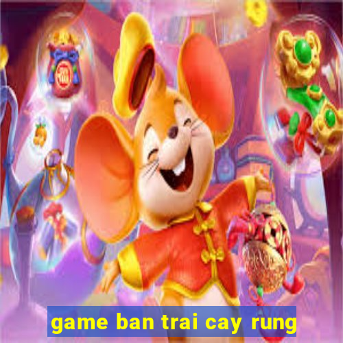 game ban trai cay rung