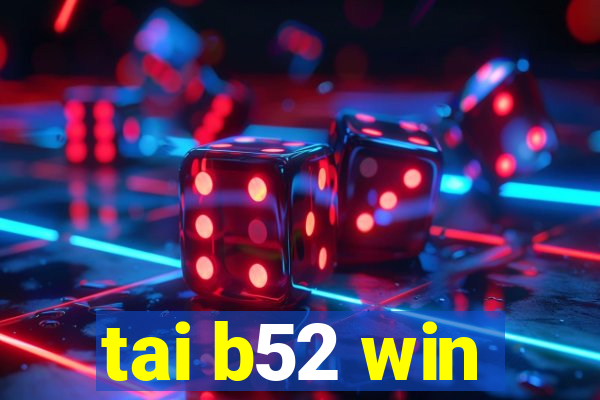 tai b52 win