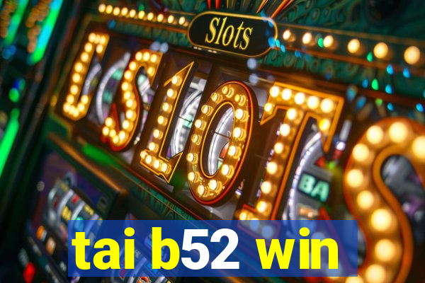 tai b52 win