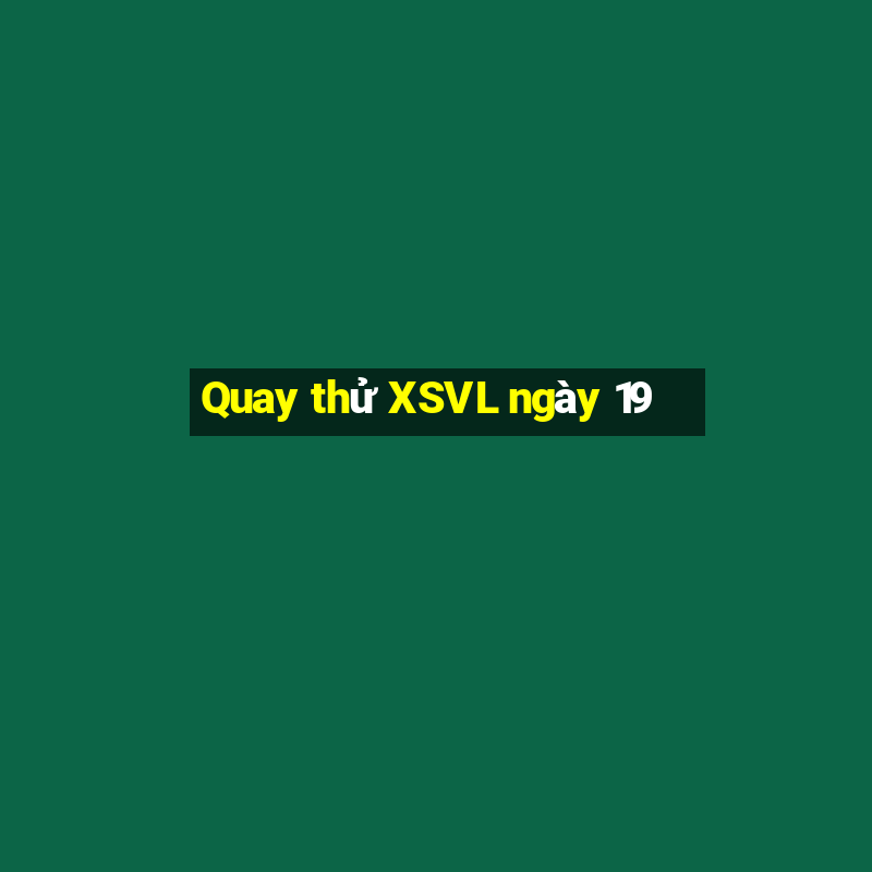 Quay thử XSVL ngày 19