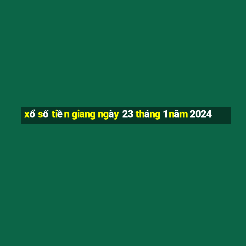 xổ số tiền giang ngày 23 tháng 1 năm 2024