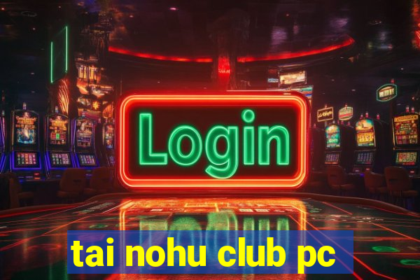 tai nohu club pc