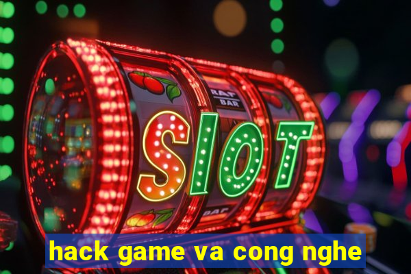 hack game va cong nghe