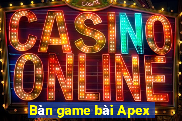 Bàn game bài Apex