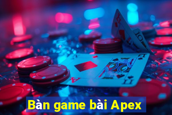 Bàn game bài Apex