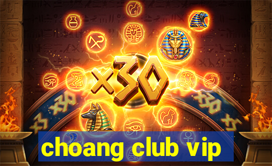 choang club vip