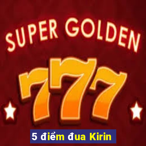 5 điểm đua Kirin