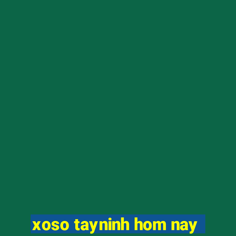 xoso tayninh hom nay