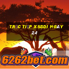 Trực tiếp XSBDI ngày 24