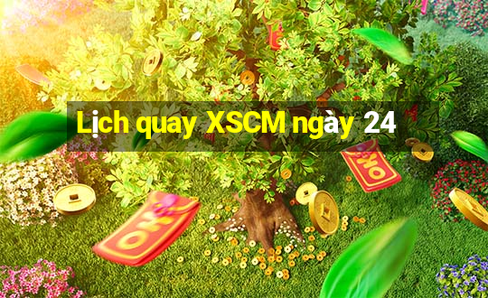 Lịch quay XSCM ngày 24