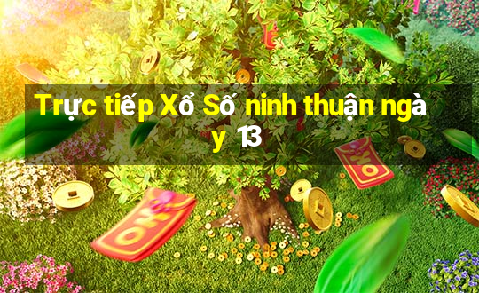 Trực tiếp Xổ Số ninh thuận ngày 13