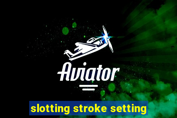 slotting stroke setting