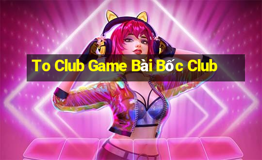 To Club Game Bài Bốc Club