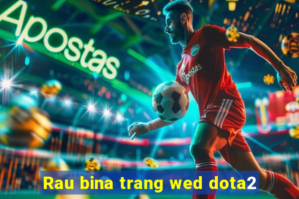 Rau bina trang wed dota2